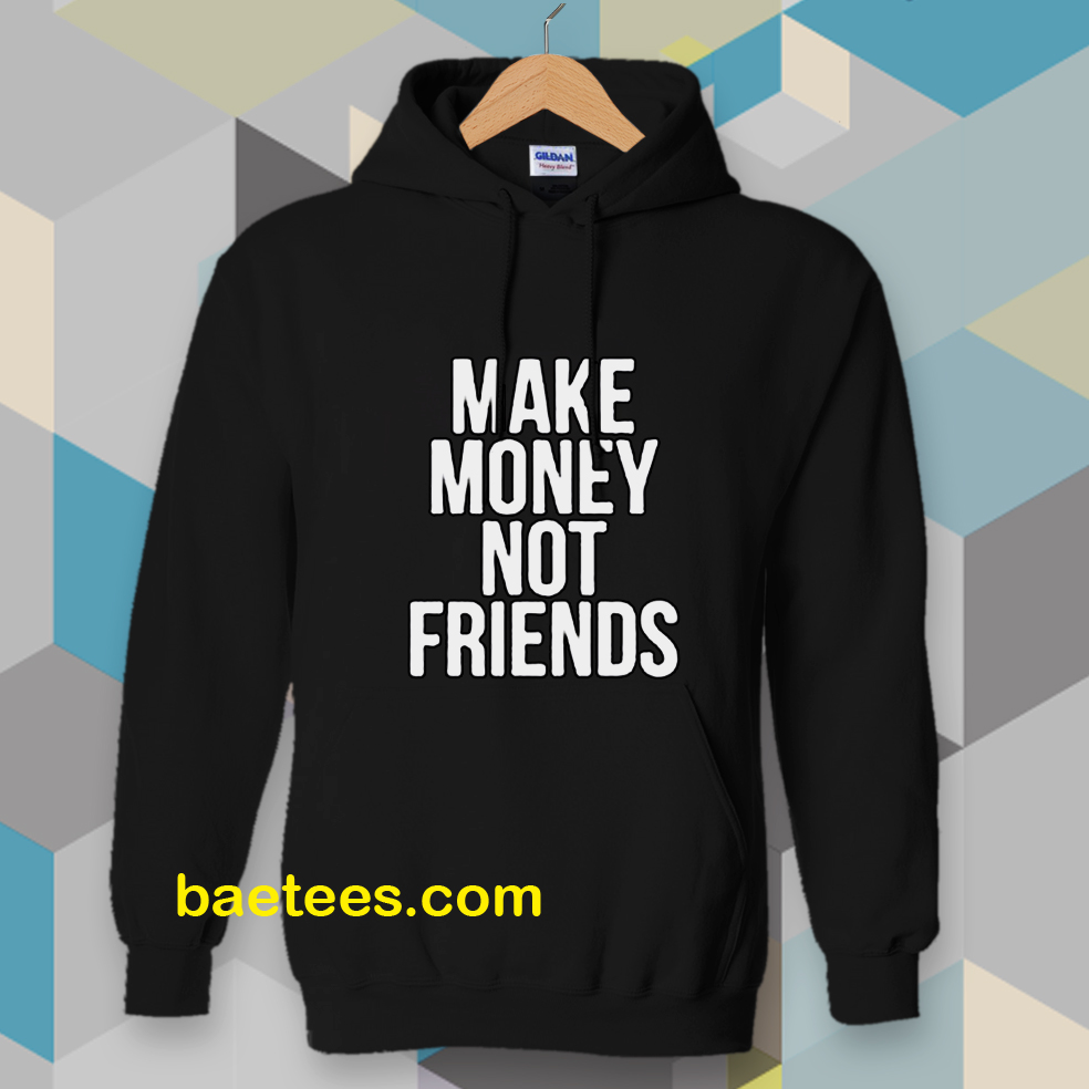 Make Money Not Friends Hoodie - baetees