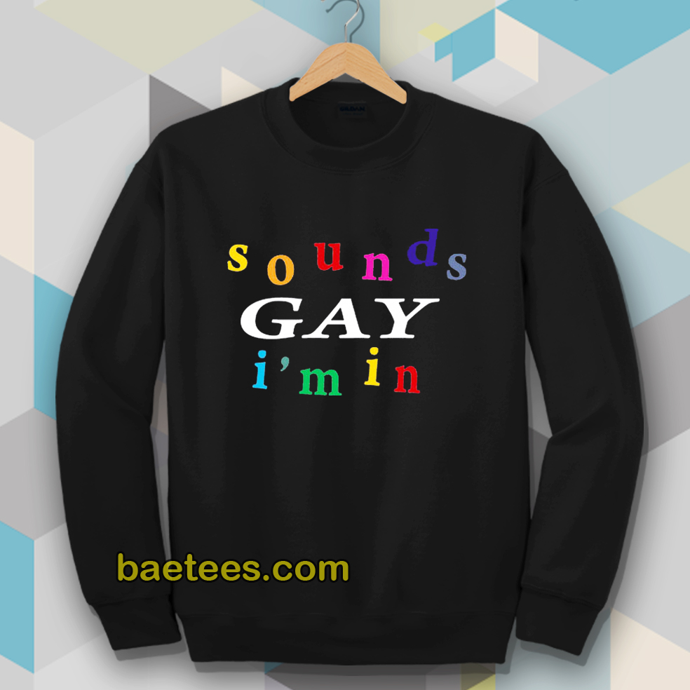 SOUND gay i'm in sweatshirt - baetees