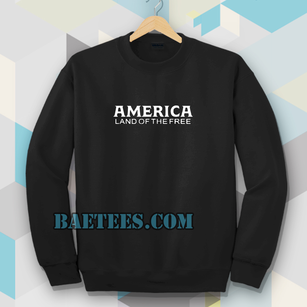 land of the free sweatshirt