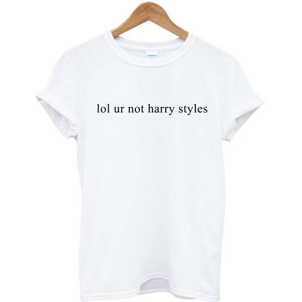 Lol Ur Not Harry Styles Custom T Shirt